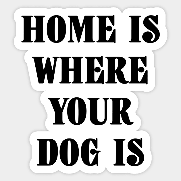 Home Is Where Your Dog Is Black Typography Sticker by DailyQuote